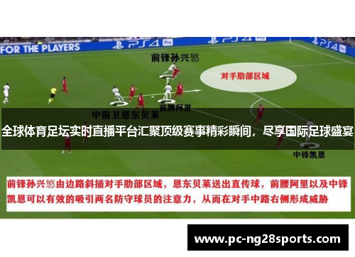 全球体育足坛实时直播平台汇聚顶级赛事精彩瞬间,尽享国际足球盛宴 全球体育足坛实时直播平台汇聚顶级赛事精彩瞬间,尽享国际足球盛宴