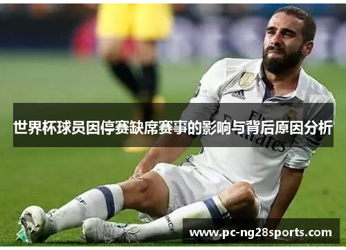 世界杯球员因停赛缺席赛事的影响与背后原因分析