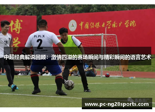 中超经典解说回顾:激情四溢的赛场瞬间与精彩瞬间的语言艺术 中超经典解说回顾:激情四溢的赛场瞬间与精彩瞬间的语言艺术