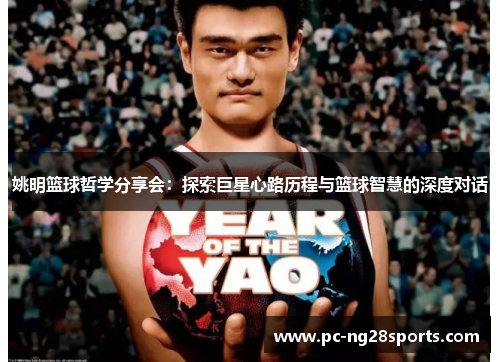 姚明篮球哲学分享会:探索巨星心路历程与篮球智慧的深度对话 姚明篮球哲学分享会:探索巨星心路历程与篮球智慧的深度对话