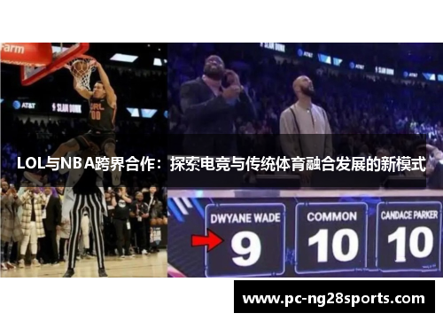 LOL与NBA跨界合作:探索电竞与传统体育融合发展的新模式 LOL与NBA跨界合作:探索电竞与传统体育融合发展的新模式