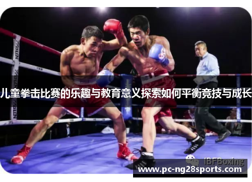 儿童拳击比赛的乐趣与教育意义探索如何平衡竞技与成长 儿童拳击比赛的乐趣与教育意义探索如何平衡竞技与成长
