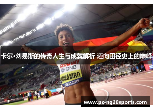卡尔·刘易斯的传奇人生与成就解析 迈向田径史上的巅峰