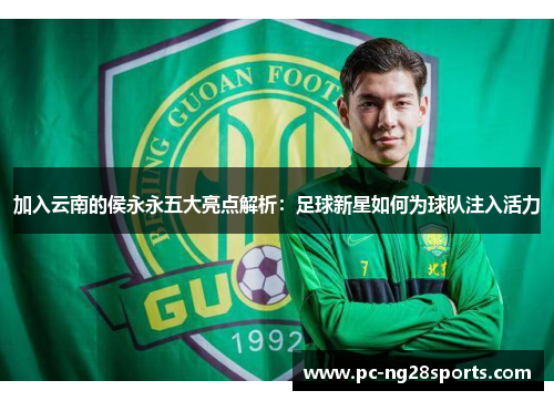 加入云南的侯永永五大亮点解析：足球新星如何为球队注入活力