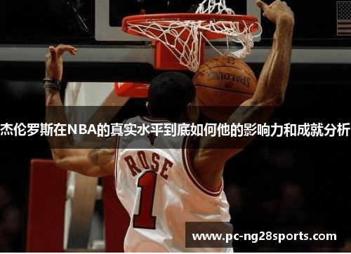 杰伦罗斯在NBA的真实水平到底如何他的影响力和成就分析