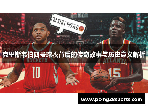 克里斯韦伯四号球衣背后的传奇故事与历史意义解析