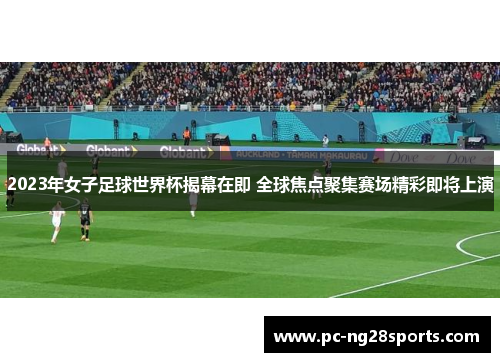 2023年女子足球世界杯揭幕在即 全球焦点聚集赛场精彩即将上演 2023年女子足球世界杯揭幕在即 全球焦点聚集赛场精彩即将上演