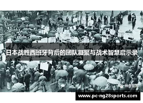 日本战胜西班牙背后的团队凝聚与战术智慧启示录