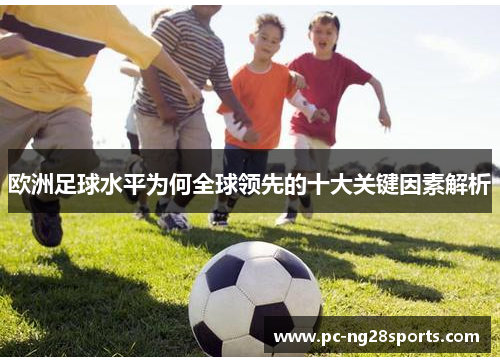 欧洲足球水平为何全球领先的十大关键因素解析