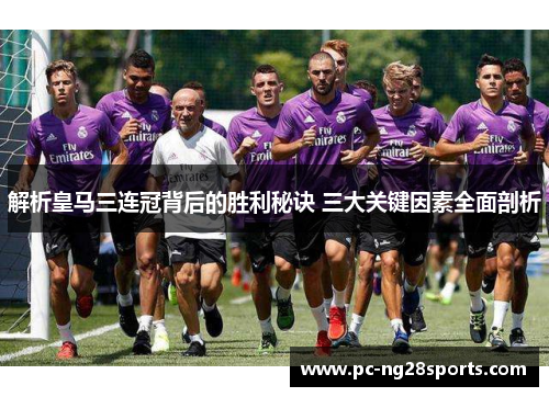 解析皇马三连冠背后的胜利秘诀 三大关键因素全面剖析