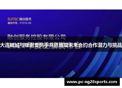 大连鲲城与穆谢奎携手共进展望未来合约合作潜力与挑战