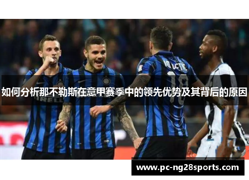 如何分析那不勒斯在意甲赛季中的领先优势及其背后的原因 如何分析那不勒斯在意甲赛季中的领先优势及其背后的原因