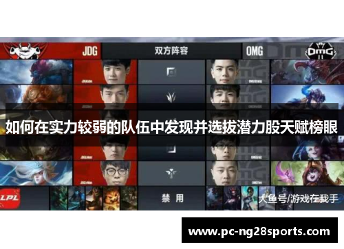 如何在实力较弱的队伍中发现并选拔潜力股天赋榜眼 如何在实力较弱的队伍中发现并选拔潜力股天赋榜眼