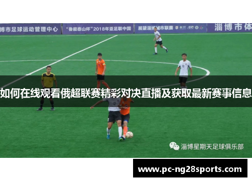 如何在线观看俄超联赛精彩对决直播及获取最新赛事信息