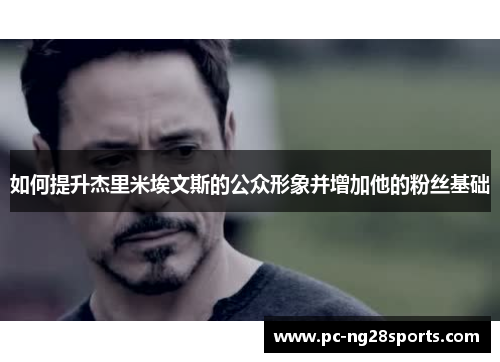 如何提升杰里米埃文斯的公众形象并增加他的粉丝基础