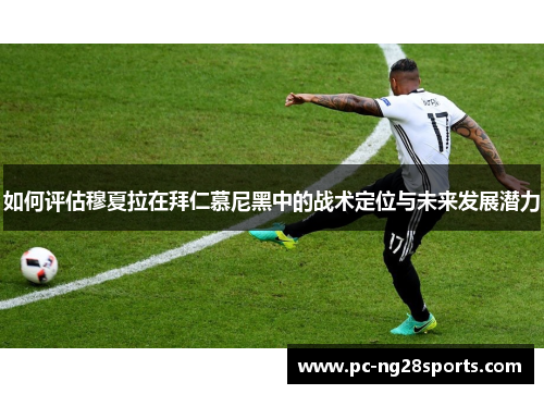 如何评估穆夏拉在拜仁慕尼黑中的战术定位与未来发展潜力