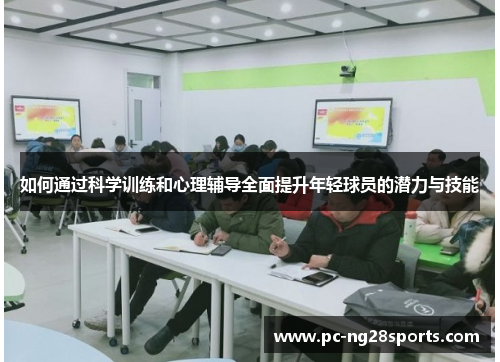 如何通过科学训练和心理辅导全面提升年轻球员的潜力与技能