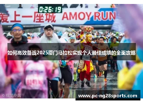 如何高效备战2025厦门马拉松实现个人最佳成绩的全面攻略