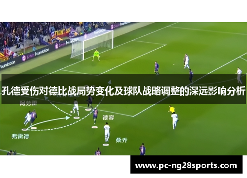 孔德受伤对德比战局势变化及球队战略调整的深远影响分析